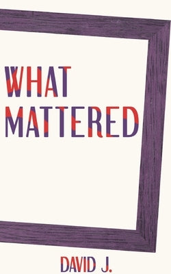 What Mattered by J, David