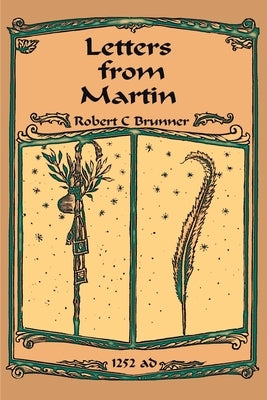 Letters from Martin: Summer, 1252 A.D. by Brunner, Robert C.