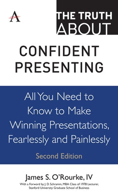 The Truth about Confident Presenting: All You Need to Know to Make Winning Presentations, Fearlessly and Painlessly by O'Rourke IV, James S.