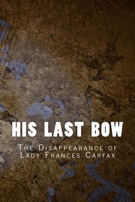 His Last Bow: The Disappearance of Lady Frances Carfax by Doyle, Arthur Conan
