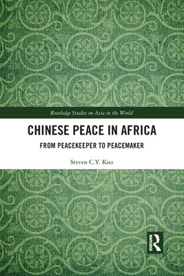 Chinese Peace in Africa: From Peacekeeper to Peacemaker by Kuo, Steven C. Y.