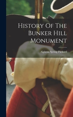 History Of The Bunker Hill Monument by Packard, Alpheus Spring