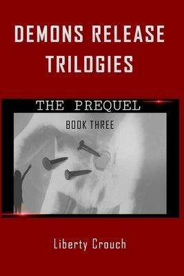 Demons Release Trilogies The Prequel Book Three by Crouch, Liberty