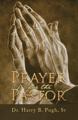 Prayer for the Pastor by Pugh, Harry B., Sr.
