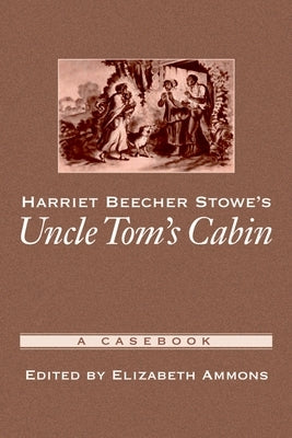 Harriet Beecher Stowe's Uncle Tom's Cabin: A Casebook by Ammons, Elizabeth