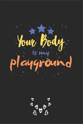 Your Body is my playground: A perfect Funny Gifts for Her - Wife - Girlfriend - Joke Valentines Day Card Alternative (Naughty Gifts for Her) by Press House, Funny Gifts