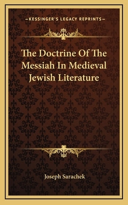 The Doctrine of the Messiah in Medieval Jewish Literature by Sarachek, Joseph