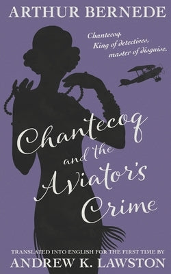 Chantecoq and the Aviator's Crime by Lawston, Andrew K.