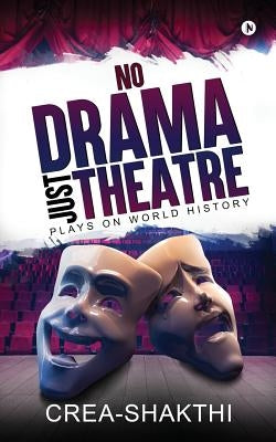 No Drama Just Theatre: Plays on World History by Crea-Shakthi