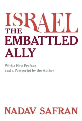 Israel, the Embattled Ally: With a New Preface and a PostScript by the Author by Safran, Nadav