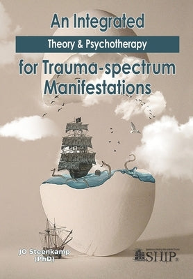 An Integrated Theory & Psychotherapy for Trauma-spectrum Manifestations by Steenkamp, Jo