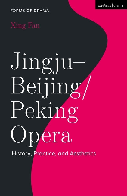 Jingju - Beijing/Peking Opera: History, Practice, and Aesthetics by Fan, Xing