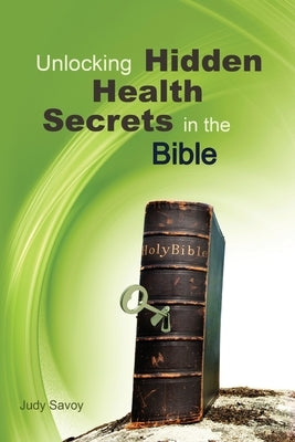 Unlocking Hidden Health Secrets in the Bible by Savoy, Judy
