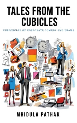 "Tales from the Cubicles: Chronicles of Corporate Comedy and Drama" by Pathak, Mridula