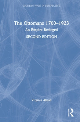 The Ottomans 1700-1923: An Empire Besieged by Aksan, Virginia