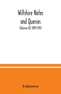 Wiltshire notes and queries (Volume III) 1899-1901 by Unknown