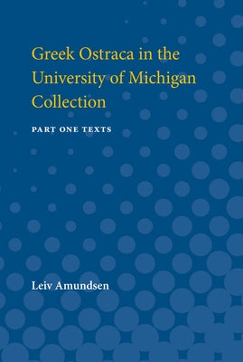 Greek Ostraca in the University of Michigan Collection: Part I - Texts by Amundsen, Leiv