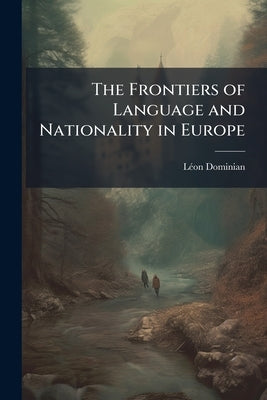 The Frontiers of Language and Nationality in Europe by Dominian, Lã(c)on