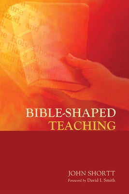 Bible-Shaped Teaching by Shortt, John