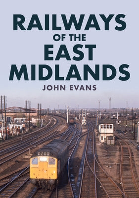 Railways of the East Midlands by Evans, John