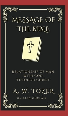 The Message of the Bible: Relationship of Man with God through Christ by Tozer, A. W.