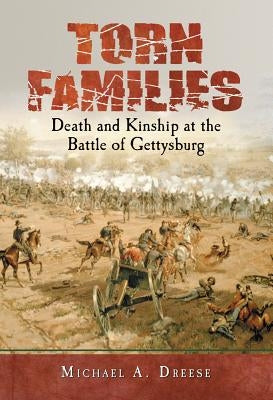 Torn Families: Death and Kinship at the Battle of Gettysburg by Dreese, Michael A.