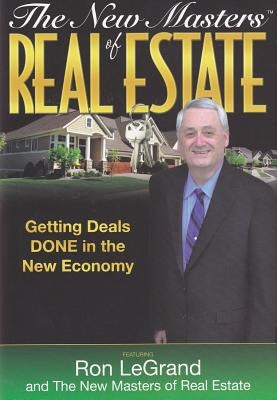 The New Masters of Real Estate: Getting Deals Done in the New Economy by Legrand, Ron