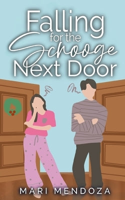 Falling for the Scrooge Next Door: A Romantic Comedy with Spice by Mendoza, Mari