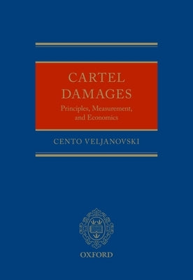 Cartel Damages: Principles, Measurement, and Economics by Veljanovski, Cento