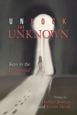 Unlock the Unknown: Keys to the Paranormal by Bourget, Heather