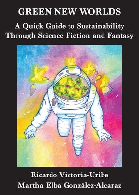 Green New Worlds: A Quick Guide to Sustainability Through Science Fiction and Fantasy by Victoria-Uribe, Ricardo
