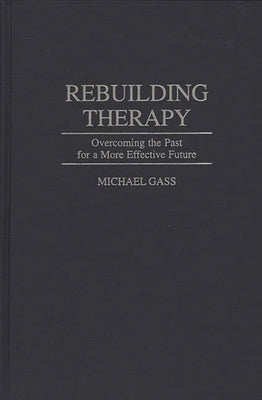 Rebuilding Therapy: Overcoming the Past for a More Effective Future by Gass, Michael a.