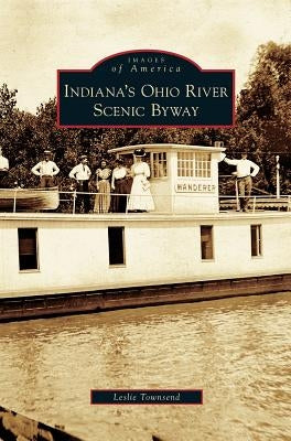 Indiana's Ohio River Scenic Byway by Townsend, Leslie