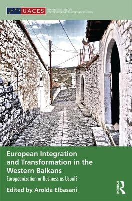 European Integration and Transformation in the Western Balkans: Europeanization or Business as Usual? by Elbasani, Arolda