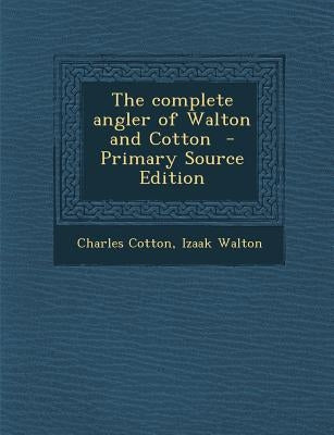 Complete Angler of Walton and Cotton by Cotton, Charles