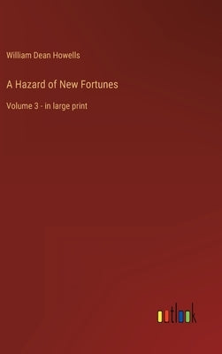 A Hazard of New Fortunes: Volume 3 - in large print by Howells, William Dean