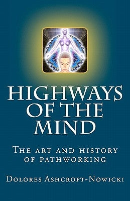 Highways of the Mind: The art and history of pathworking by Ashcroft-Nowicki, Dolores