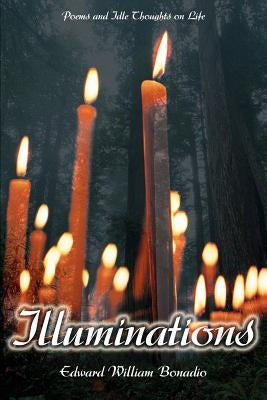 Illuminations: Poems and Idle Thoughts on Life by Bonadio, Edward William
