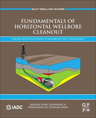 Fundamentals of Horizontal Wellbore Cleanout: Theory and Applications of Rotary Jetting Technology by Song, Xianzhi