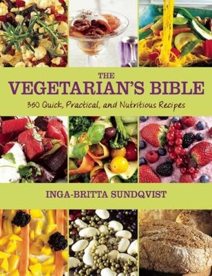 The Vegetarian's Bible: 350 Quick, Practical, and Nutritious Recipes by Sundqvist, Inga-Britta