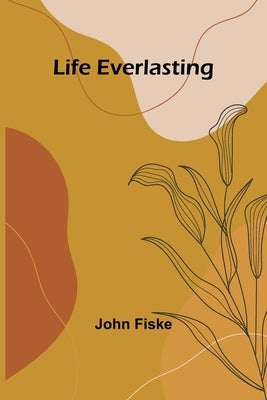 Life Everlasting by Fiske, John