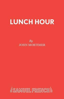 Lunch Hour by Mortimer, John