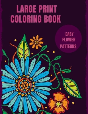 Large Print Coloring Book Easy Flower Patterns: An Adult Coloring Book with Bouquets, Wreaths, Swirls, Patterns, Decorations, Inspirational Designs, a by Caballero, Mb