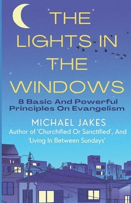 The Lights in the Windows: 8 Basic and Powerful Principles on Evangelism by Jakes, Michael