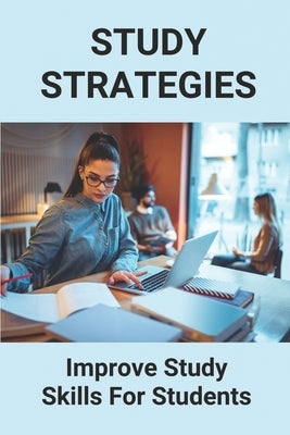 Study Strategies: Improve Study Skills For Students: Study Strategies For College by Hainsey, Brent