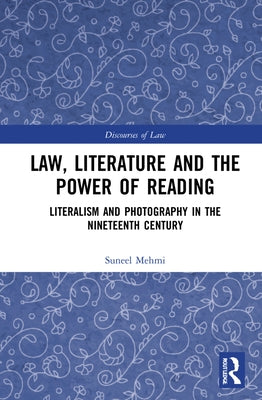 Law, Literature and the Power of Reading: Literalism and Photography in the Nineteenth Century by Mehmi, Suneel