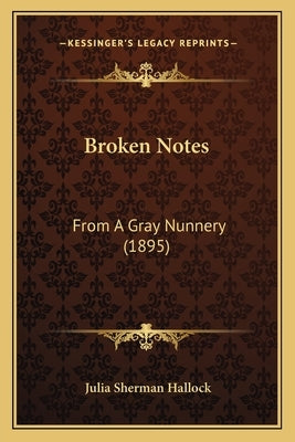Broken Notes: From A Gray Nunnery (1895) by Hallock, Julia Sherman