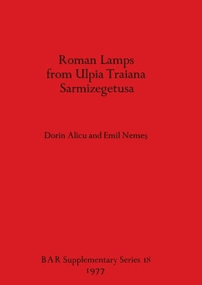 Roman Lamps from Ulpia Traiana Sarmizegetusa by Alicu, Dorin