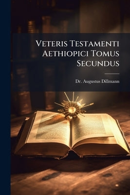 Veteris Testamenti Aethiopici Tomus Secundus by Dillmann, Augustus