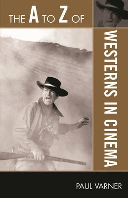 to Z of Westerns in Cinema by Varner, Paul